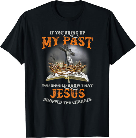 If You Bring Up My Past You Should Know That Jesus Dropped T-Shirt - T-Shirt | Black