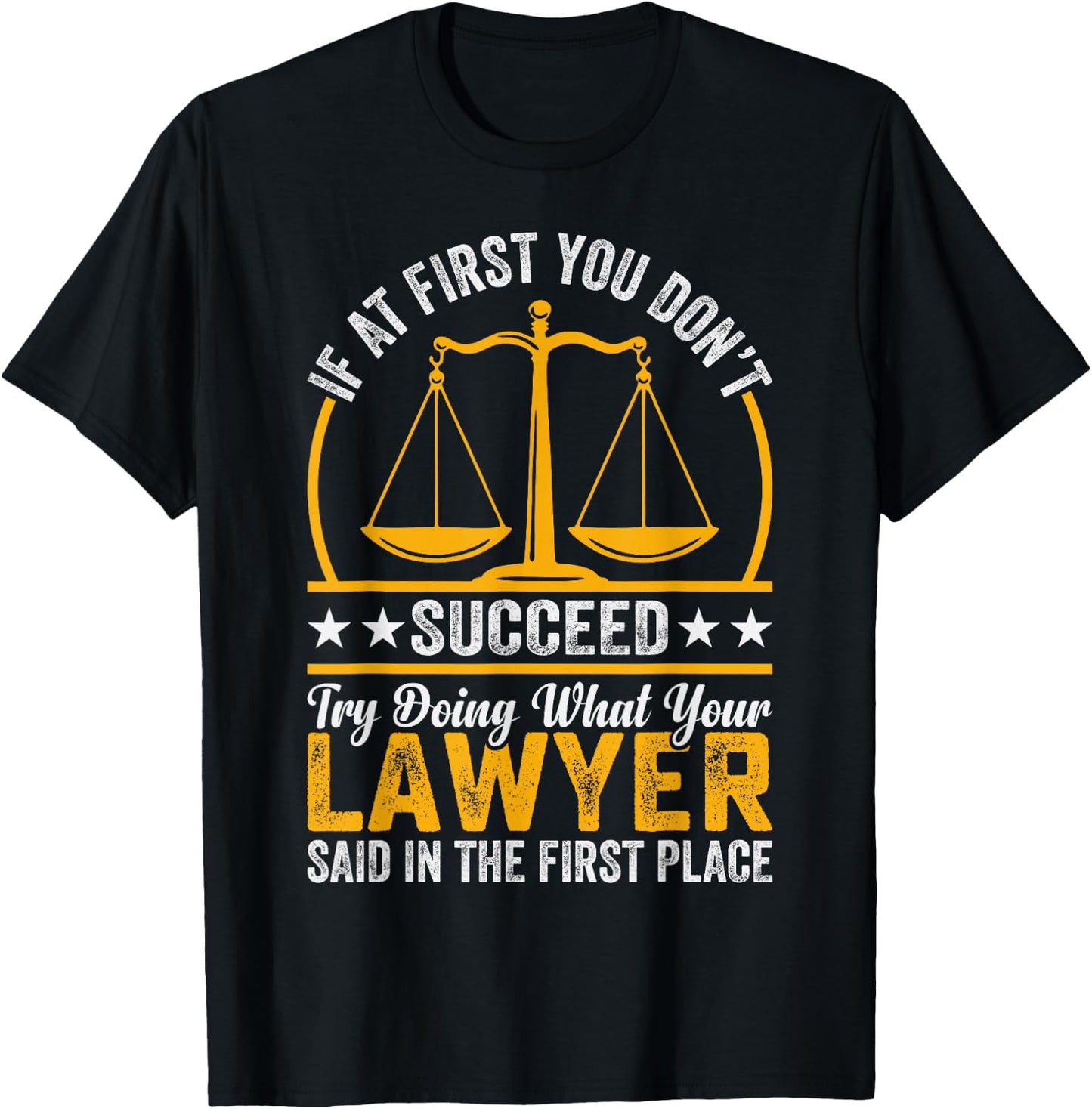 If At First You Don't Succeed Try Doing What Your Lawyer T-Shirt - T-Shirt | Black
