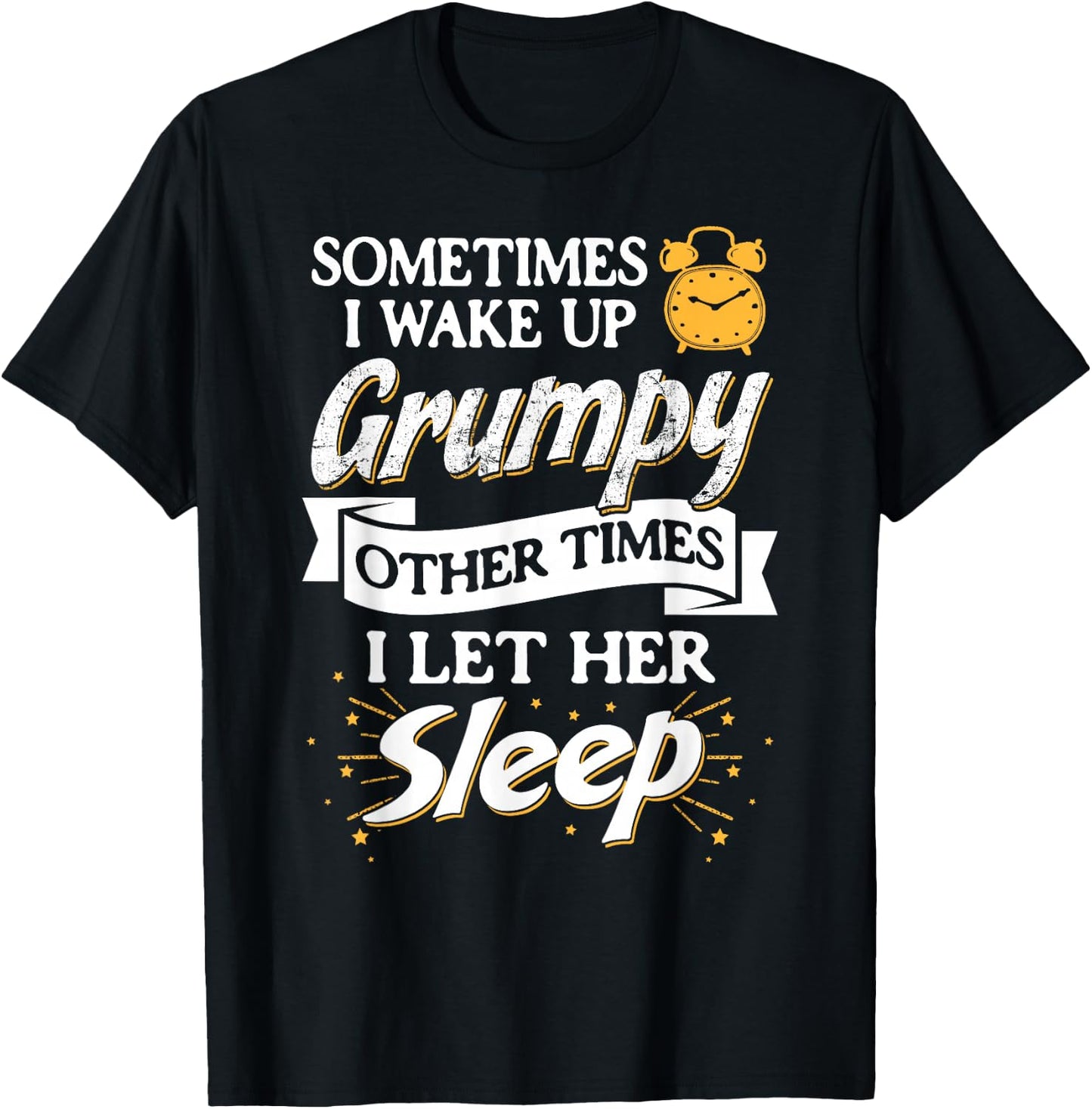 Sometimes I Wake Up Grumpy Other Times I Let Her Sleep T-Shirt - T-Shirt | Black
