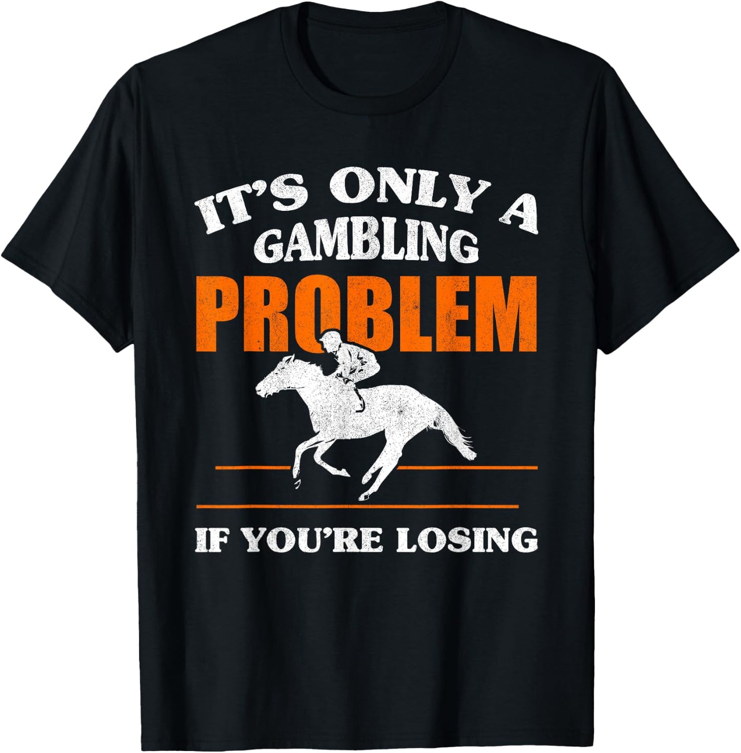 It's Only A Gambling Problem If You're Losing Horse Racing T-Shirt - T-Shirt | Black