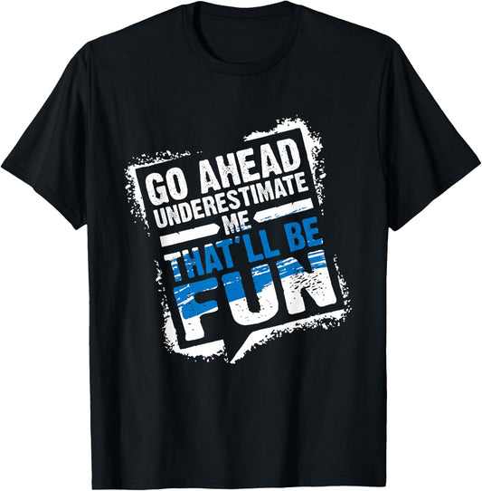Go Ahead Underestimate Me That'll Be Fun Summer Gift T-Shirt - T-Shirt | Black