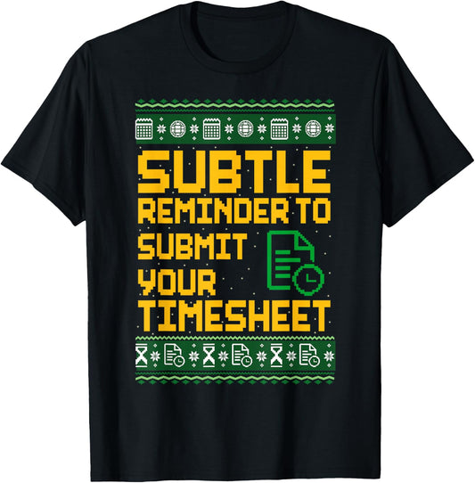Subtle Reminder to Submit Your Timesheet Ugly Christmas T-Shirt - T-Shirt | Black