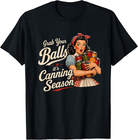 Grab Your Balls Its Canning Season Funny Food Preservation T-Shirt - T-Shirt | Black