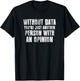 Without Data You're Just Another Person With An Opinion T-Shirt - T-Shirt | Black
