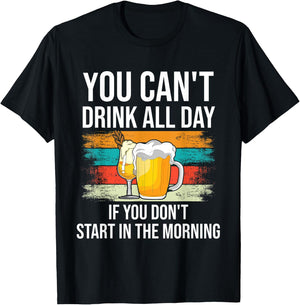 You Can't Drink All Day If You Don't Start In The Morning T-Shirt - T-Shirt | Black