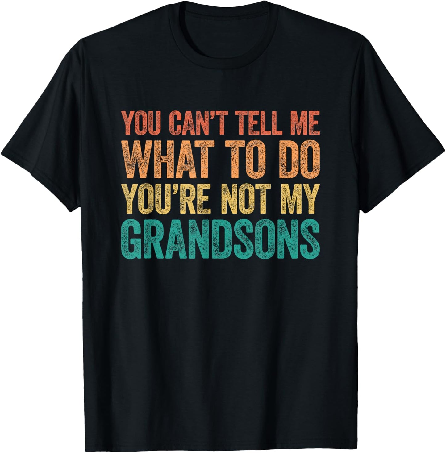 You Can't Tell Me What to Do You're Not My Grandsons T-Shirt - T-Shirt | Black