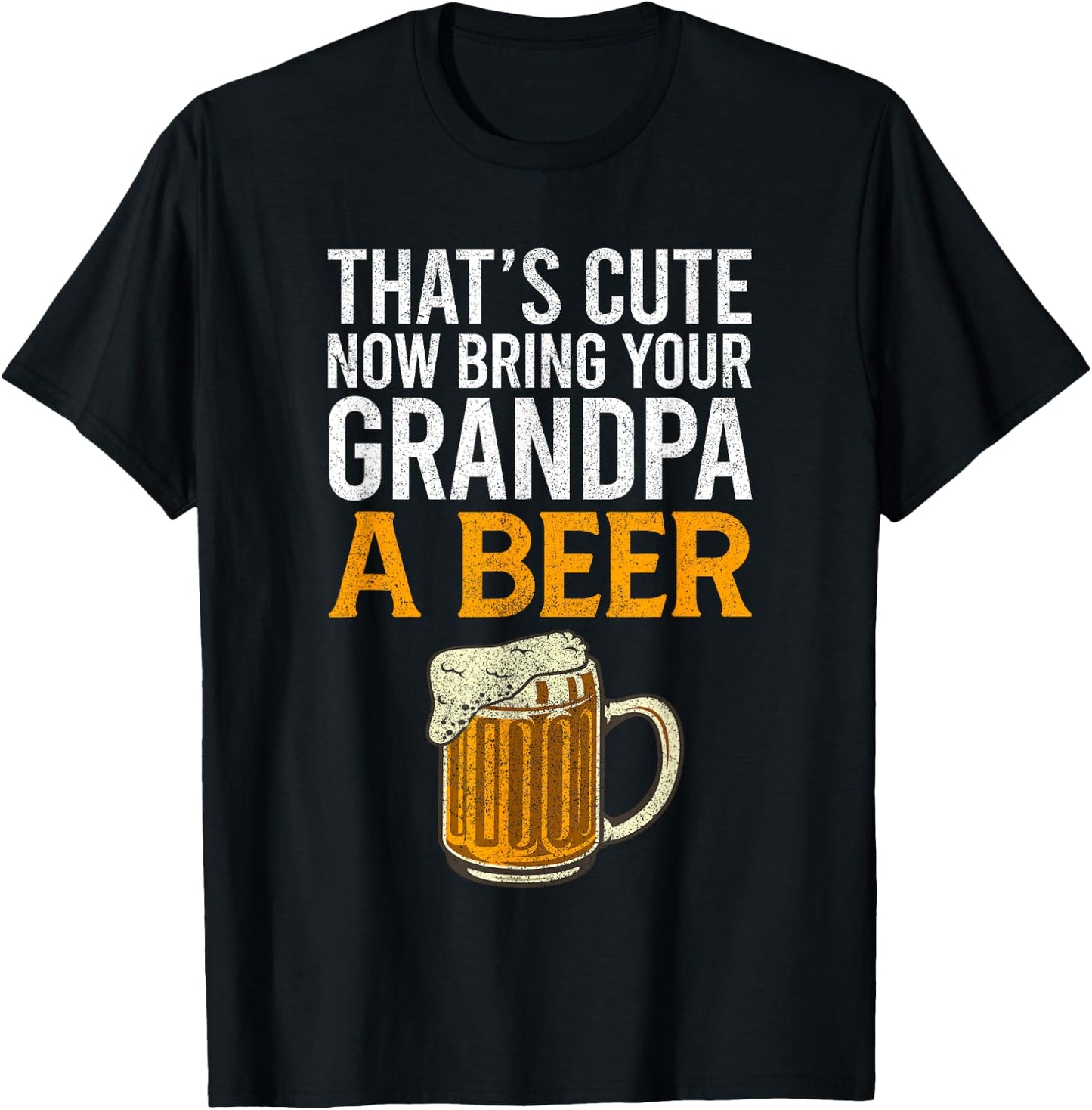 That's Cute Now Bring Your Grandpa A Beer , Father's Day T-Shirt - T-Shirt | Black