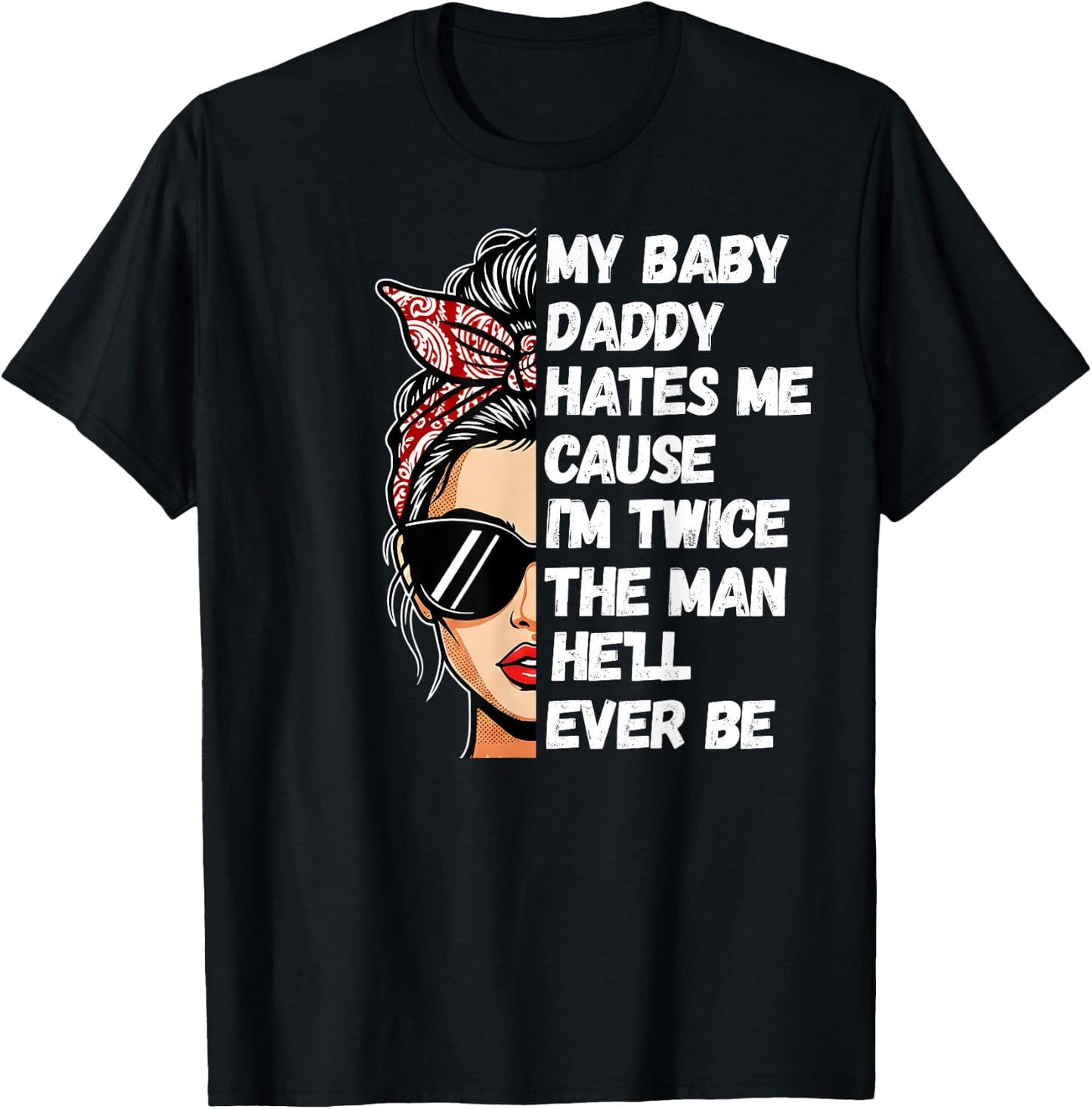 My Baby Daddy Hates Me Cause I'm Twice The Man He'll Ever Be T-Shirt - T-Shirt | Black