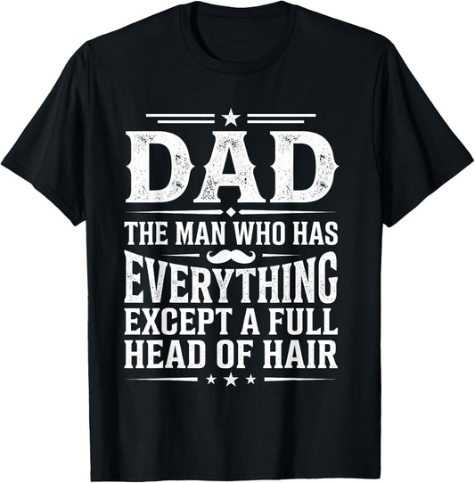 Dad The Man Who Has Everything Except a Full Head of Hair T-Shirt - T-Shirt | Black