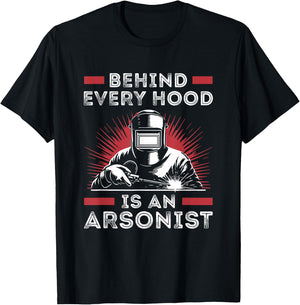 Welder Funny Welding Behind Every Hood is an Arsonist T-Shirt - T-Shirt | Black
