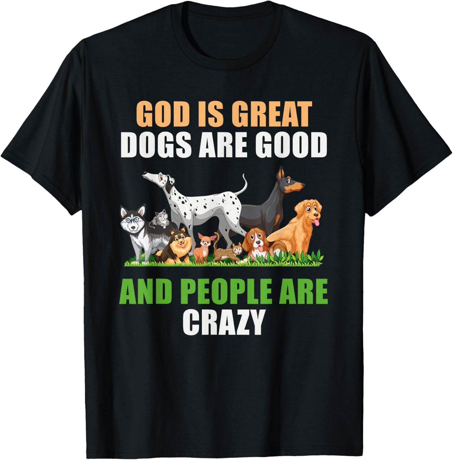 God Is Great Dogs Are Good People Are Crazy T-Shirt - T-Shirt | Black