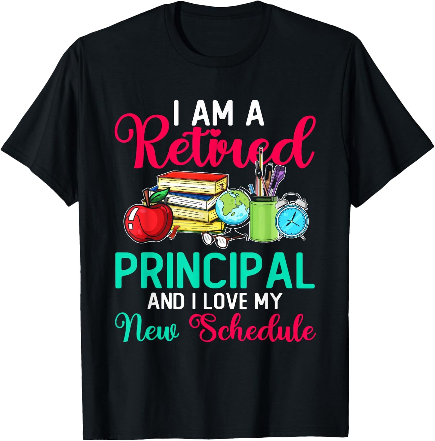 I Am A Retired Principal And I Love My New Schedule T-Shirt - T-Shirt | Black