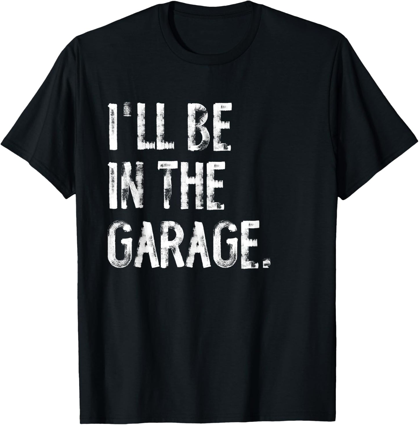 I'll Be In The Garage Funny Mechanic Handyman T-Shirt - T-Shirt | Black