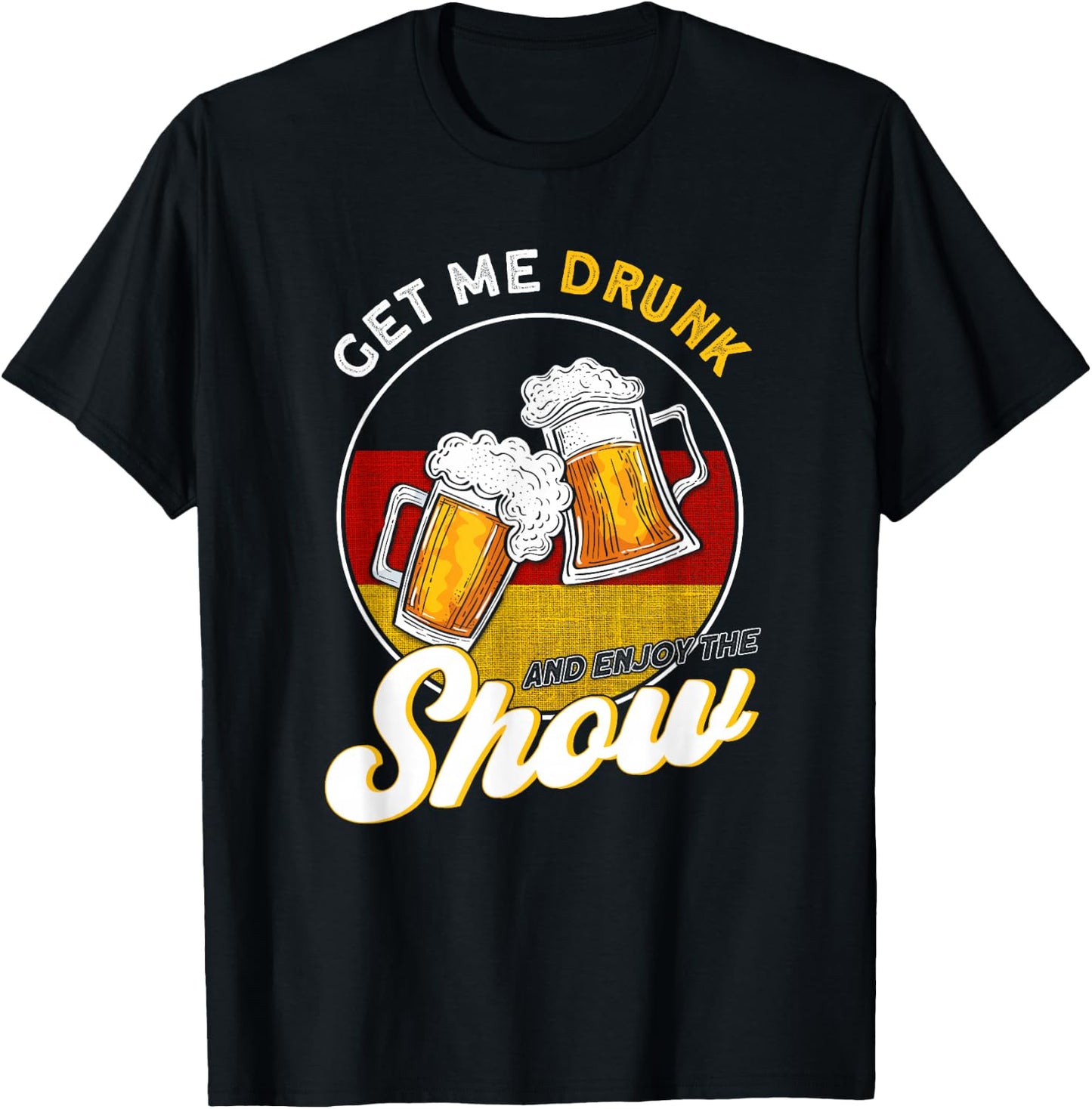 Get Me Drunk And Enjoy The Show German T-Shirt - T-Shirt | Black