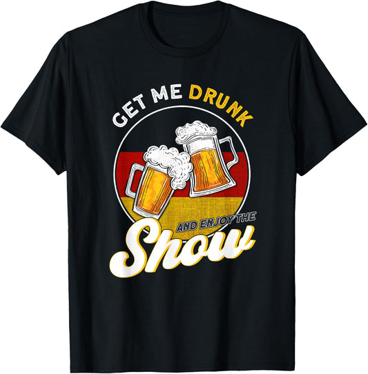 Get Me Drunk And Enjoy The Show German T-Shirt - T-Shirt | Black