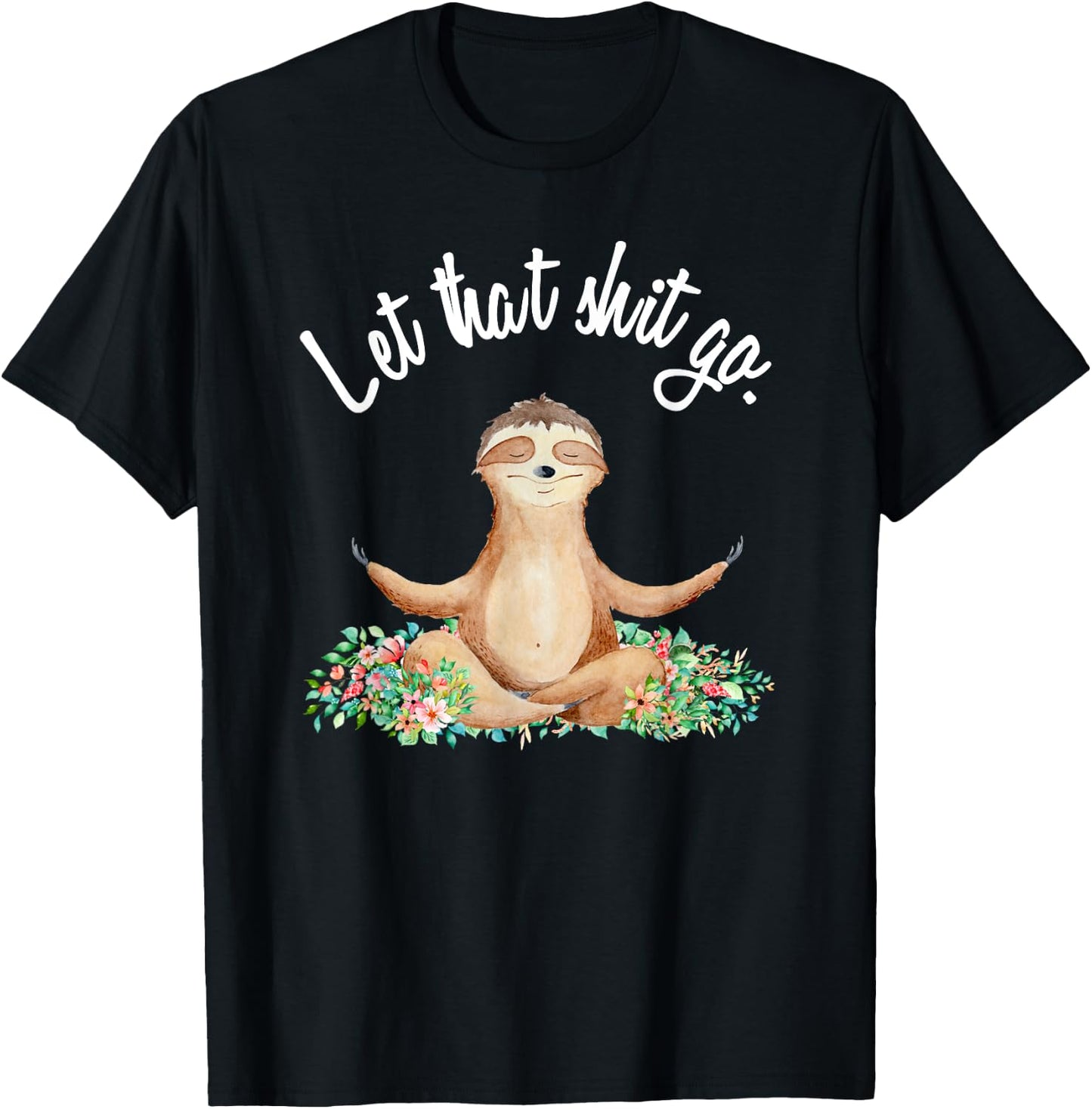 Let That Shit Go Meditating Yoga Sloth Graphic Funny Gift T-Shirt - T-Shirt | Black