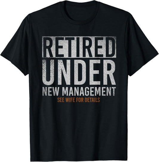 Retired Under New Management See Wife For Details Retirement T-Shirt - T-Shirt | Black