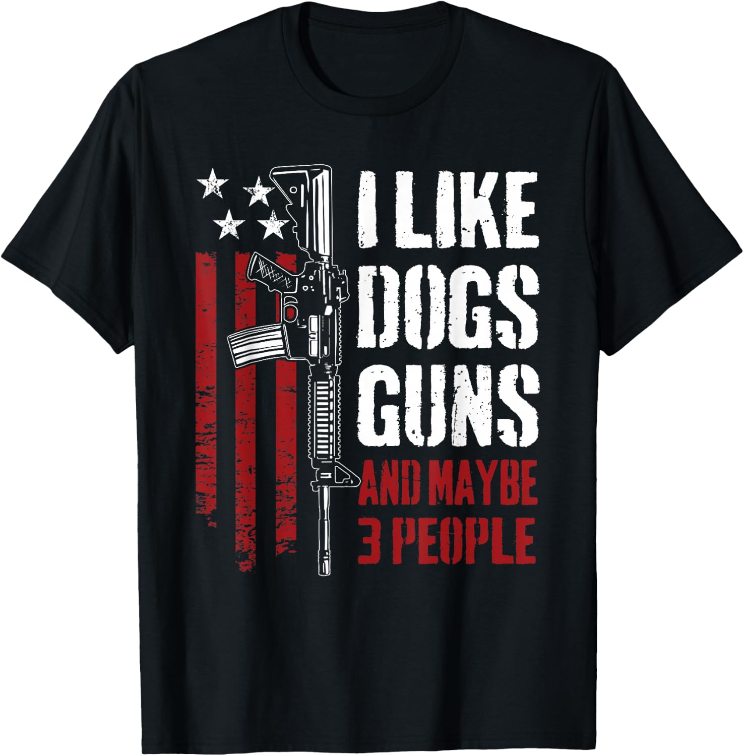 I Like Guns Dogs and Maybe 3 People - Funny Gun AR15 Flag T-Shirt - T-Shirt | Black