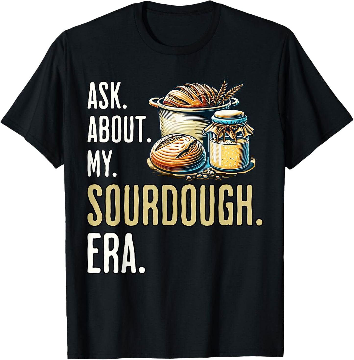 Sourdough era Sour Dough Starter Sourdough T-Shirt - T-Shirt | Black