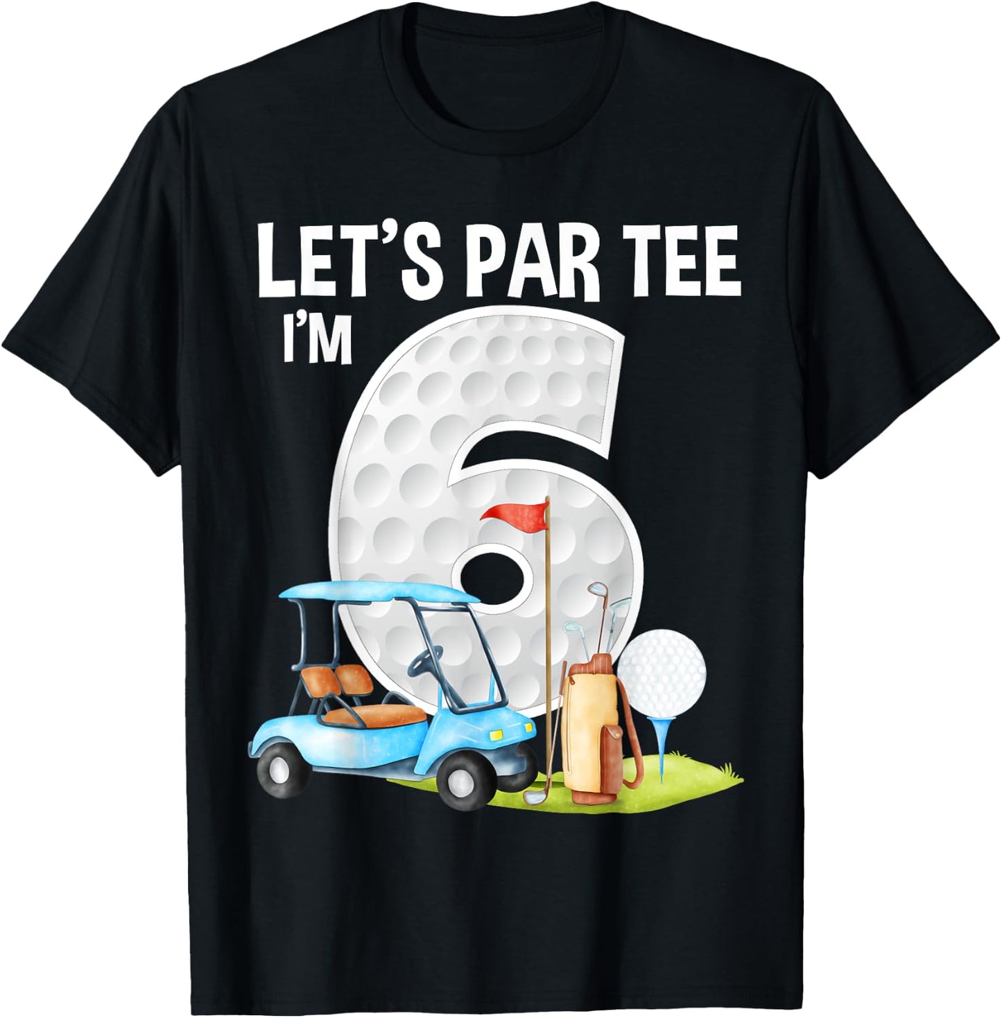 Let's Par I'm 6 6th Birthday Party Golf Birthday Golfer T-Shirt - T-Shirt | Black