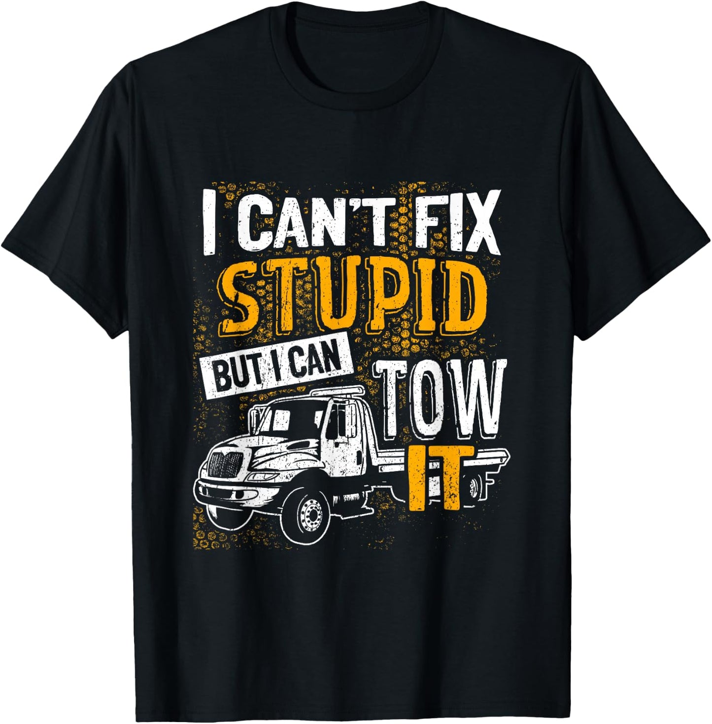 I Can't Fix Stupid But I Can Tow It Towing Truck Driver T-Shirt - T-Shirt | Black
