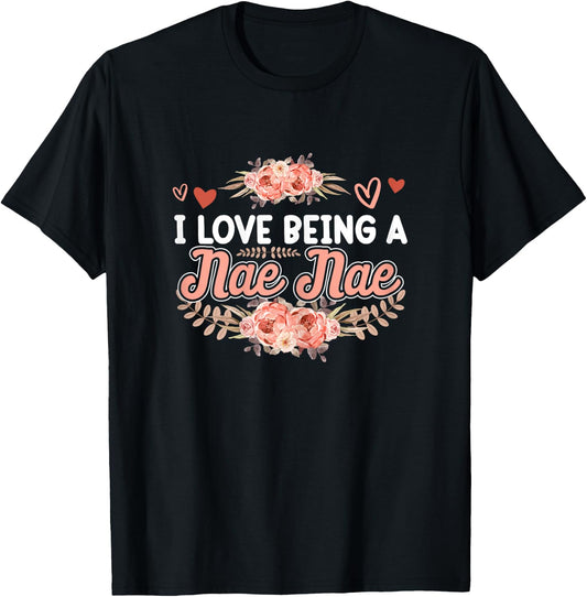 I Love Being A Nae Nae Shirt Mothers Day Cute Floral T-Shirt - T-Shirt | Black