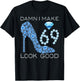 Damn I Make 69 Look Good 69 Years Old Girls 69th Birthday T-Shirt - T-Shirt | Black