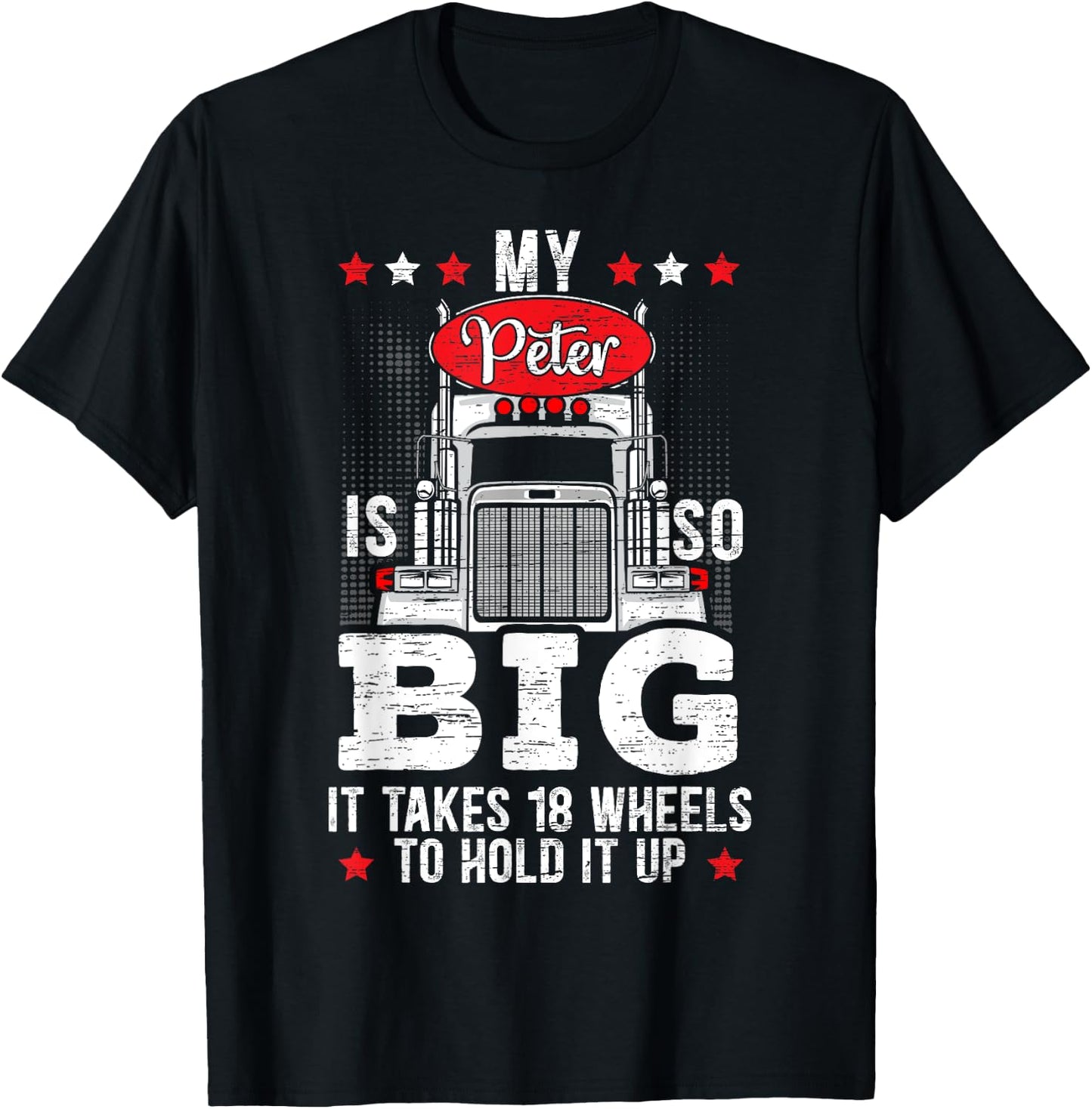 My Peter Is So Big It Takes 18 Wheels To Hold It Up Trucker T-Shirt - T-Shirt | Black