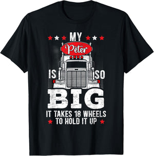 My Peter Is So Big It Takes 18 Wheels To Hold It Up Trucker T-Shirt - T-Shirt | Black