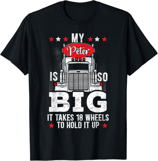 My Peter Is So Big It Takes 18 Wheels To Hold It Up Trucker T-Shirt - T-Shirt | Black