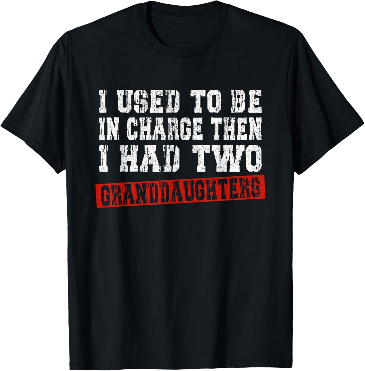 I Used to Be in Charge Then I Had Two Granddaughters Funny T-Shirt - T-Shirt | Black