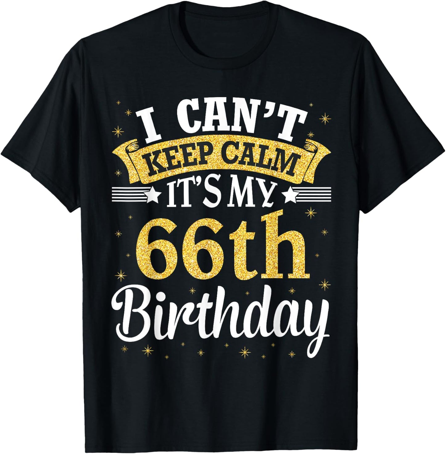I Can't Keep Calm It's My 66th Birthday Happy To Me 66 Years T-Shirt - T-Shirt | Black