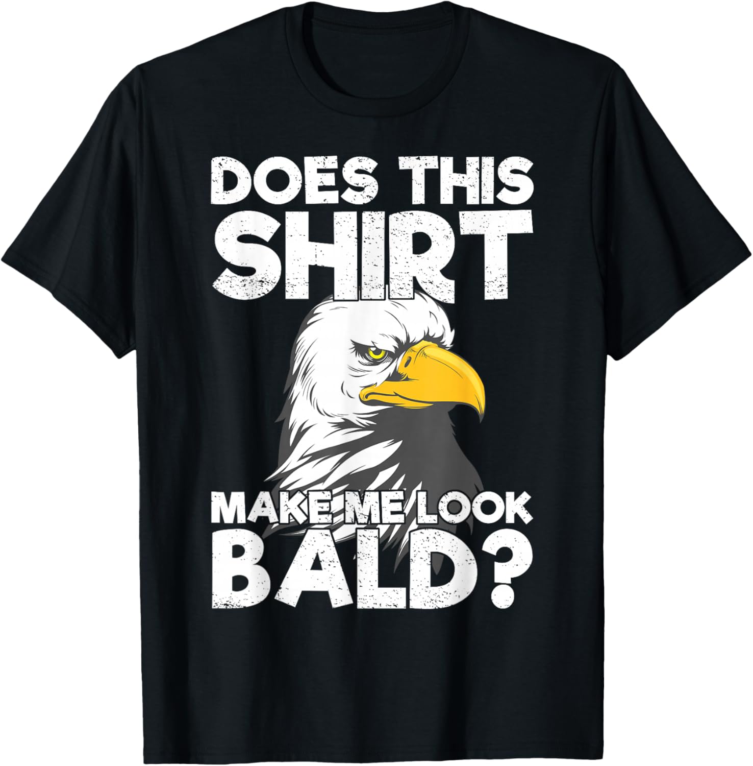 Does This Shirt Make Me Look Bald Eagle Distressed T-Shirt - T-Shirt | Black