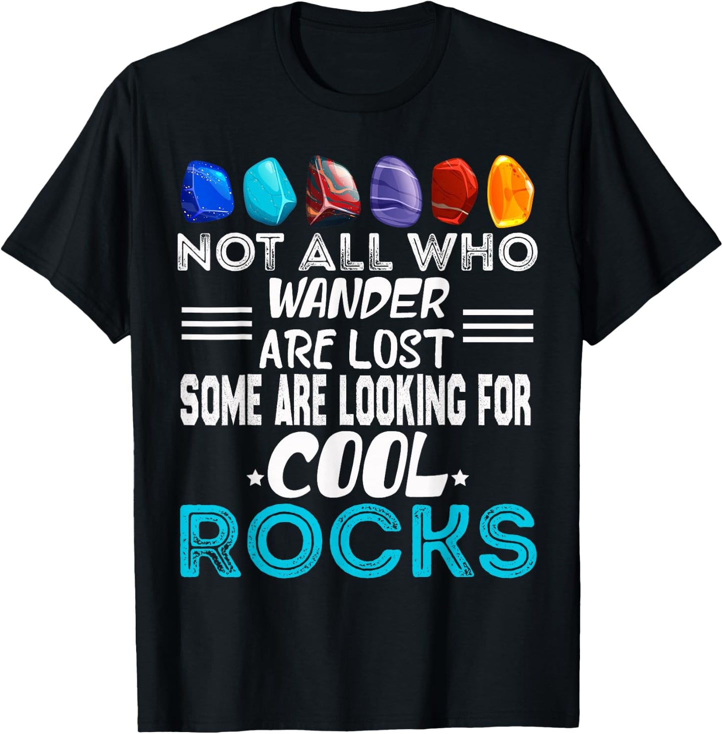 Not All Who Wander Are Lost Some Looking For Rocks Geologist T-Shirt - T-Shirt | Black