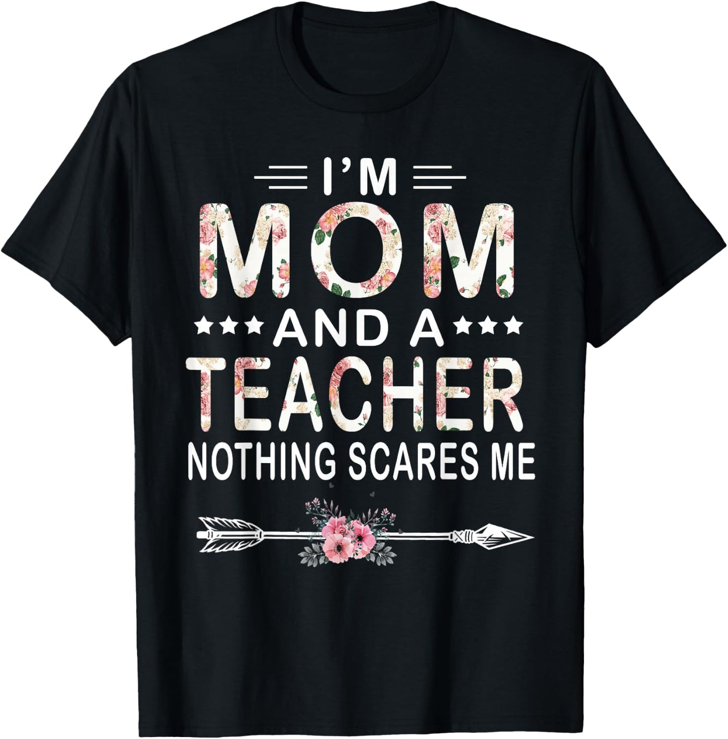 I'm Mom And A Teacher Nothing Scares Me Floral Mother's Day T-Shirt - T-Shirt | Black