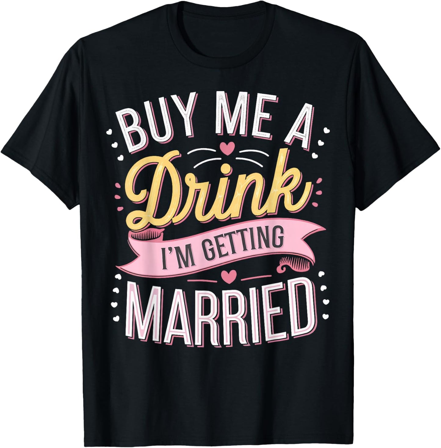 Buy Me A Drink I'm Getting Married T-Shirt - T-Shirt | Black