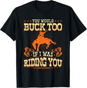 Rodeo You Would Buck Too, Bronc Riding Cowboy Rodeo Western T-Shirt - T-Shirt | Black