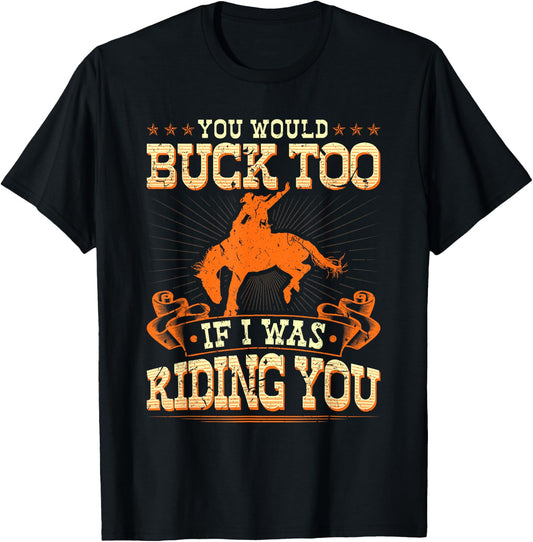 Rodeo You Would Buck Too, Bronc Riding Cowboy Rodeo Western T-Shirt - T-Shirt | Black