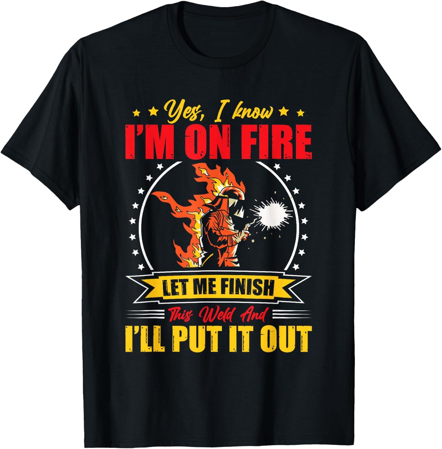Yes I Know I'm On Fire Let Me Finish This Weld Welding Gear T-Shirt - T-Shirt | Black