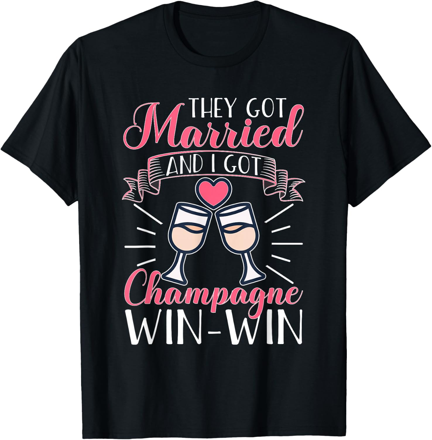 Wedding: They Got Married And I Got Champagne. Win-Win. T-Shirt - T-Shirt | Black