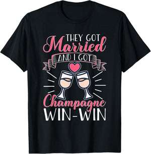 Wedding: They Got Married And I Got Champagne. Win-Win. T-Shirt - T-Shirt | Black
