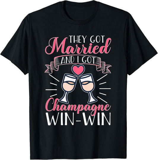 Wedding: They Got Married And I Got Champagne. Win-Win. T-Shirt - T-Shirt | Black