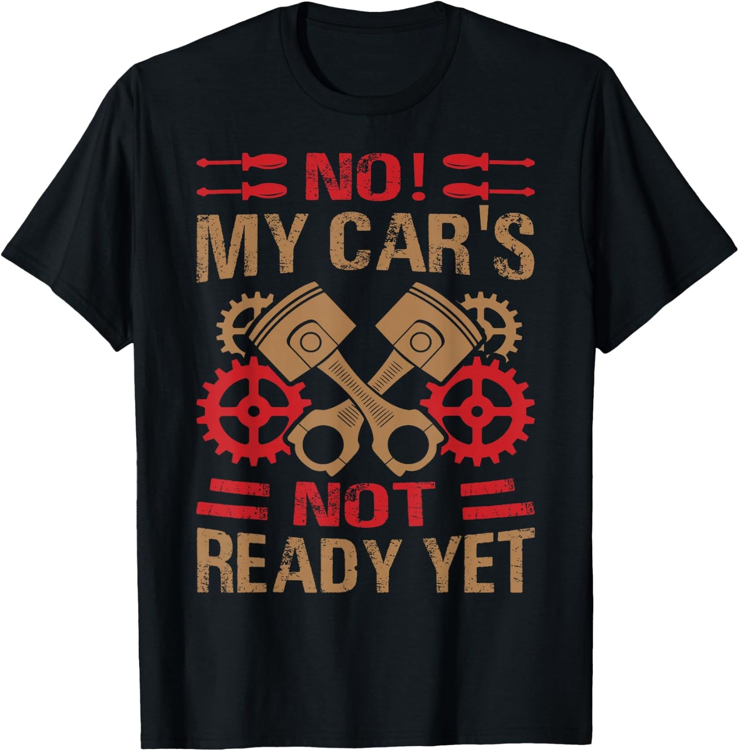 No! My Car's Not Ready Yet - Funny Mechanic Car Guy Garage T-Shirt - T-Shirt | Black