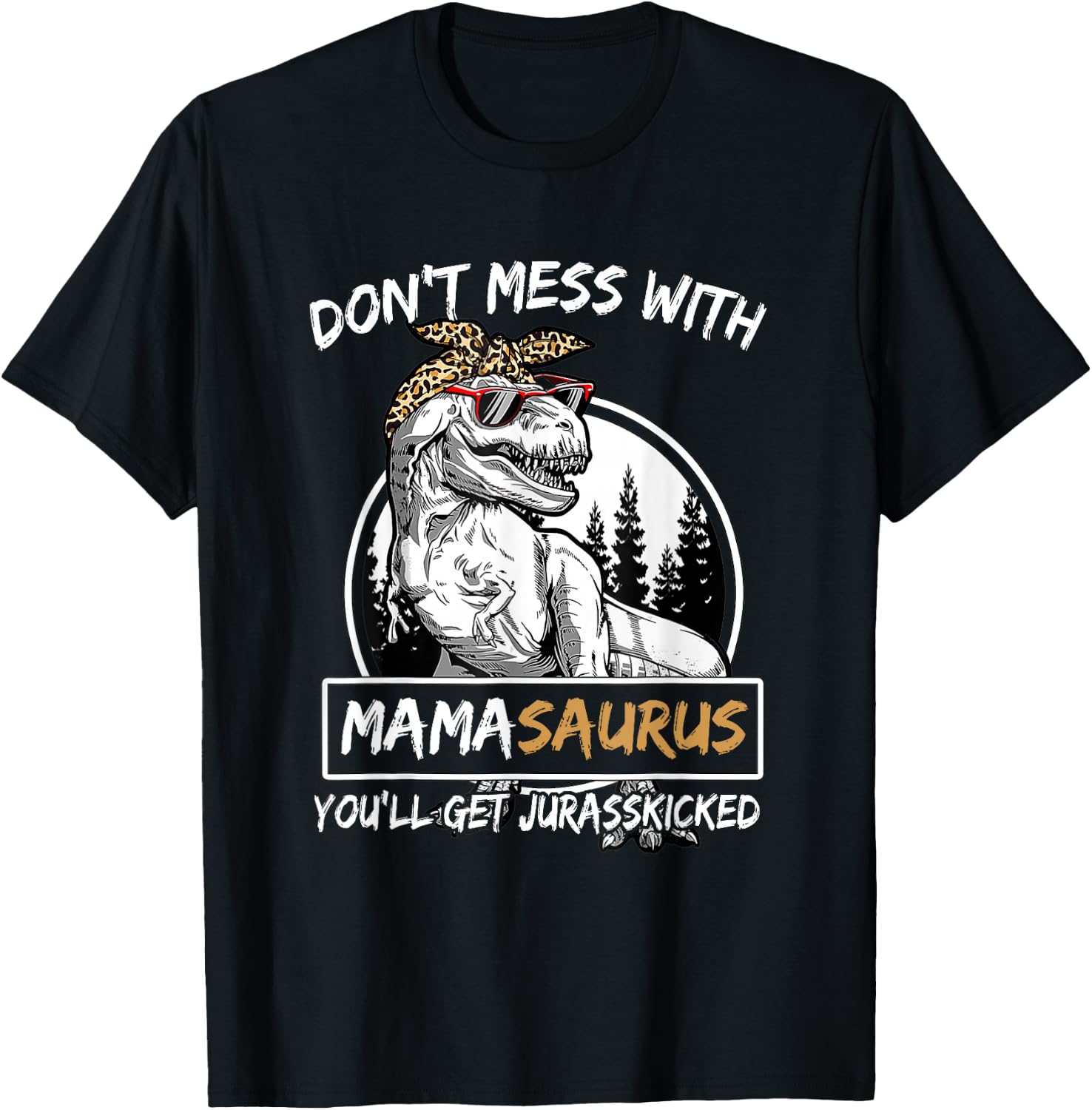 Don't Mess With Mamasaurus You'll Get Jurasskicked T-Shirt - T-Shirt | Black