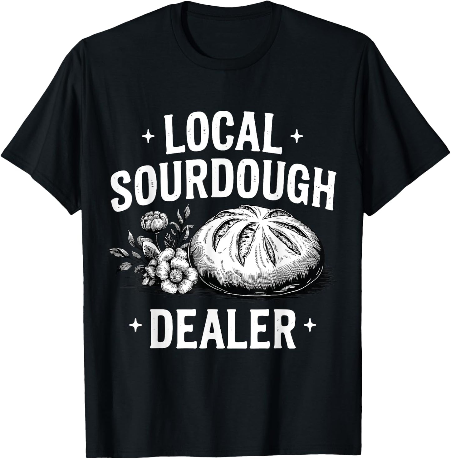 Local Sourdough Dealer Funny Baking Sourdough Bread Baker T-Shirt - T-Shirt | Black