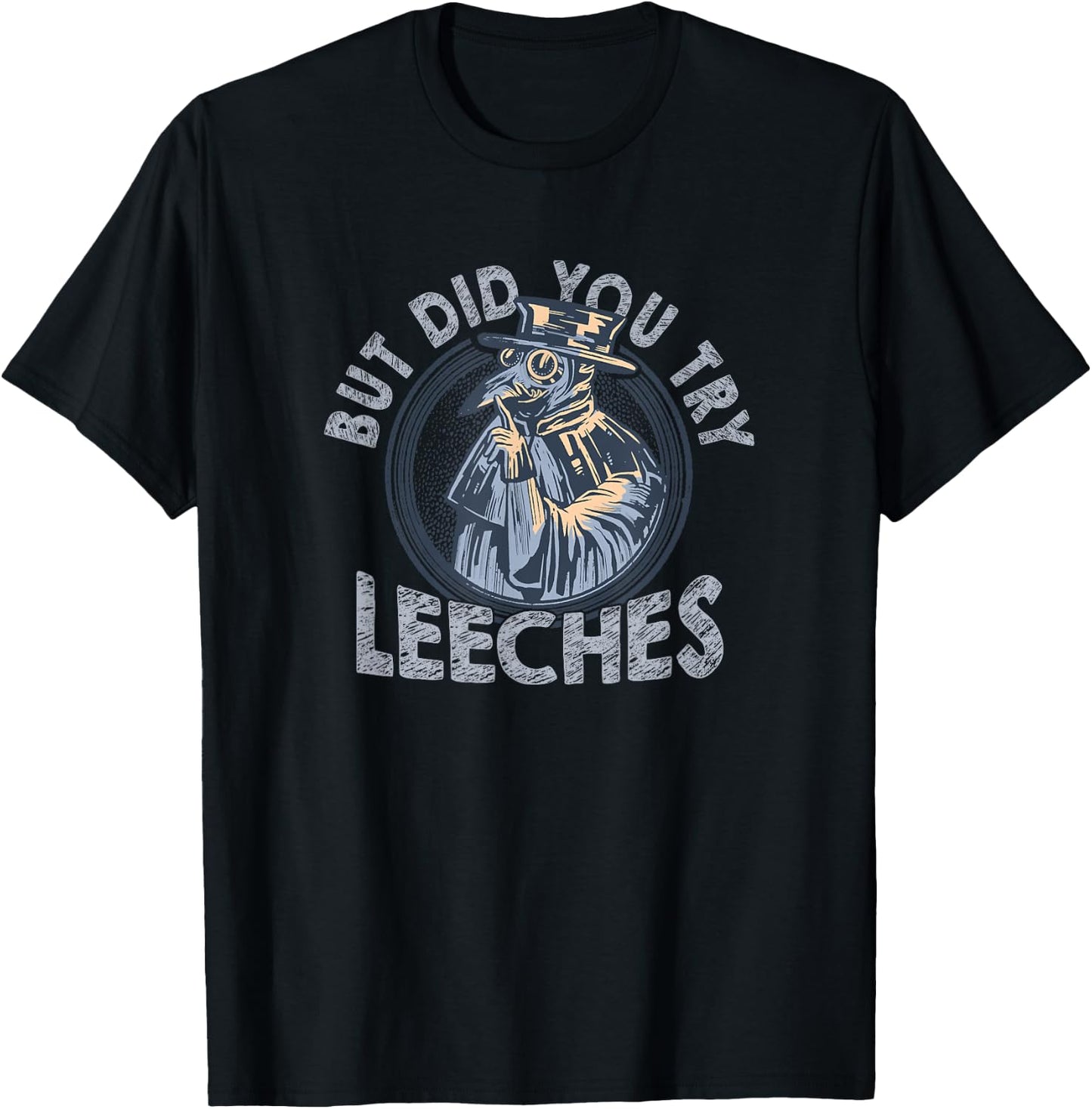 But Did You Try Leeches Medicines Middle Age Doctor Plague T-Shirt - T-Shirt | Black