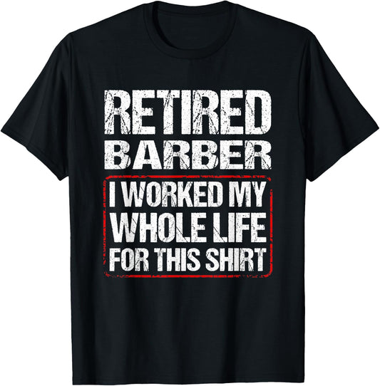 Retired Barber I Worked My Whole Life For This T-Shirt - T-Shirt | Black