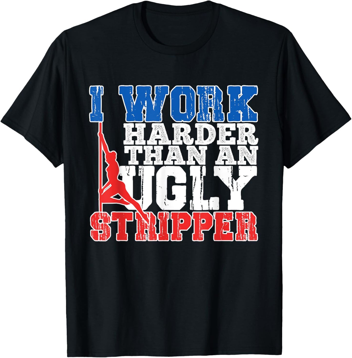 I Work Harder Than An Ugly Stripper T-Shirt - T-Shirt | Black
