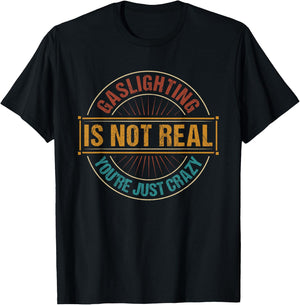 Gaslighting is not real you're just crazy - gas lighting T-Shirt - T-Shirt | Black
