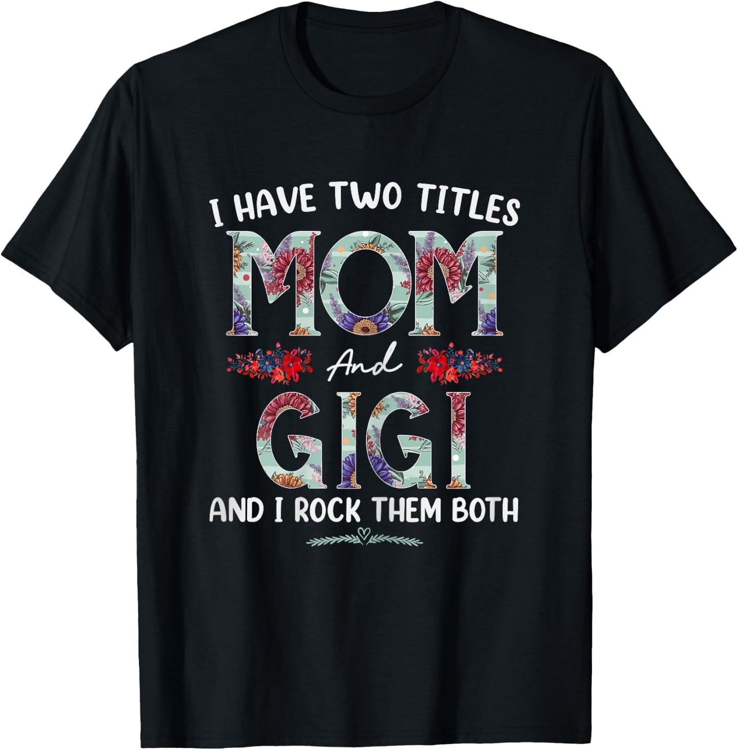 I Have Two Titles Mom And Gigi Floral Funny Mothers Day T-Shirt - T-Shirt | Black
